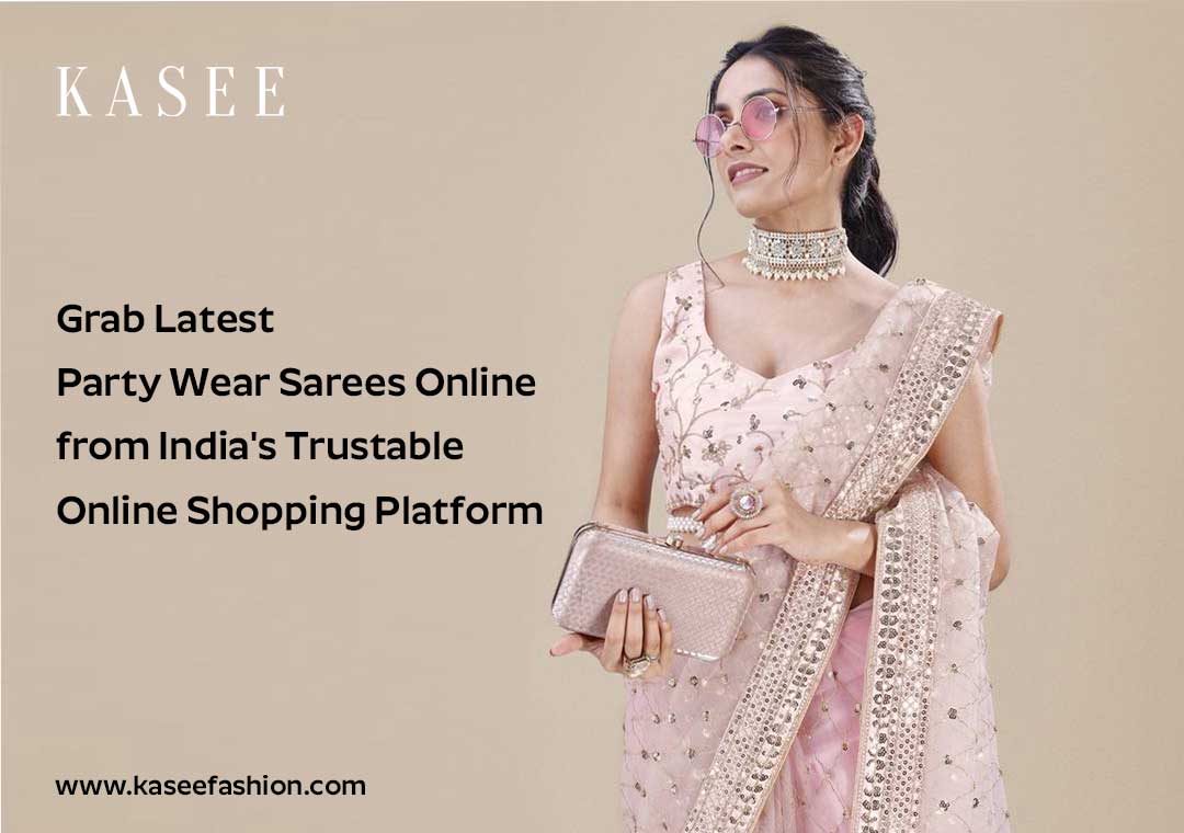 GRAB LATEST PARTY WEAR SAREES ONLINE FROM INDIA'S TRUSTABLE ONLINE SHOPPING PLATFORM KASEE FASHION